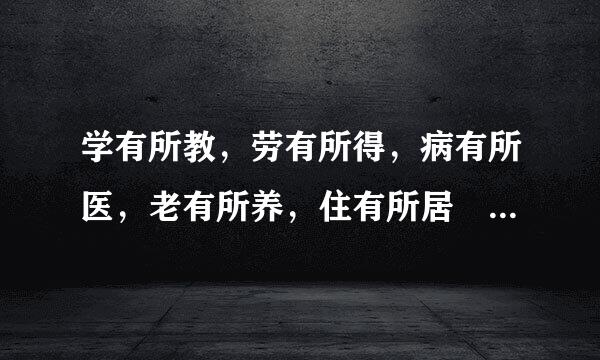 学有所教，劳有所得，病有所医，老有所养，住有所居 出自哪里