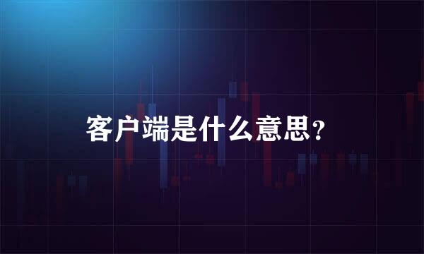 客户端是什么意思？