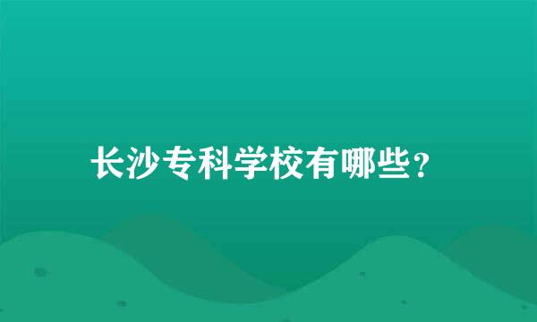 长沙专科学校有哪些？