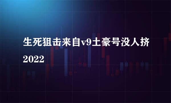 生死狙击来自v9土豪号没人挤2022