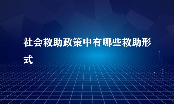 社会救助政策中有哪些救助形式