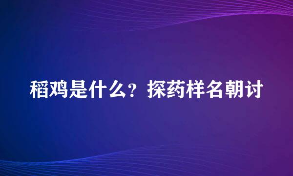 稻鸡是什么？探药样名朝讨