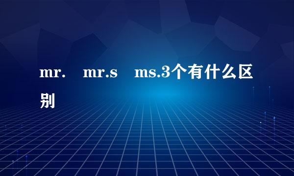 mr. mr.s ms.3个有什么区别