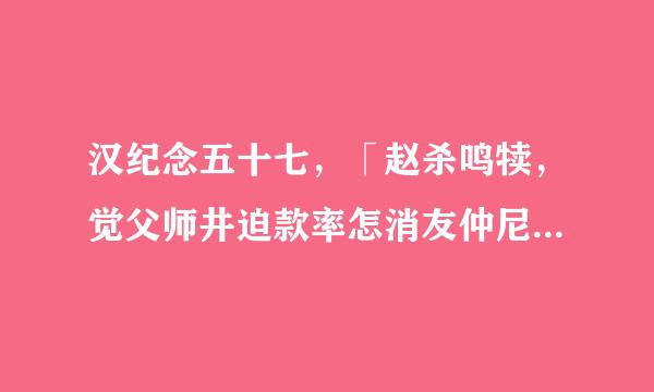 汉纪念五十七，「赵杀鸣犊，觉父师井迫款率怎消友仲尼回轮」是什么典故