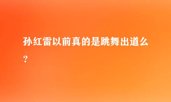 孙红雷以前真的是跳舞出道么？