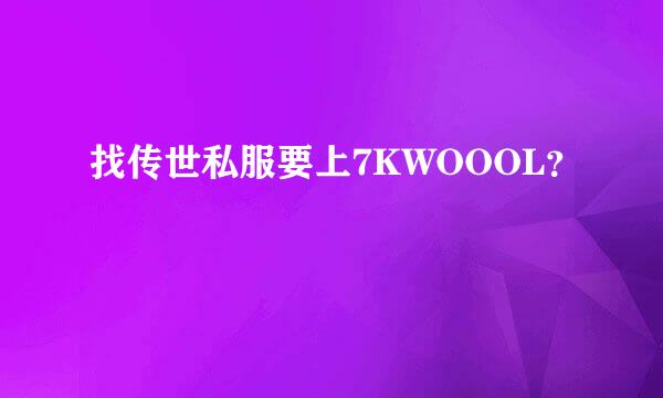 找传世私服要上7KWOOOL？