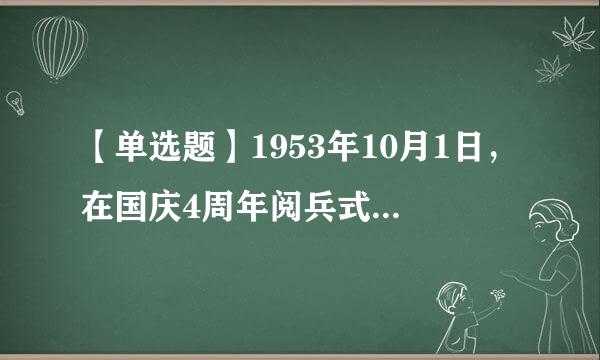 【单选题】1953年10月1日，在国庆4周年阅兵式 上，   ()方队首次受阅。