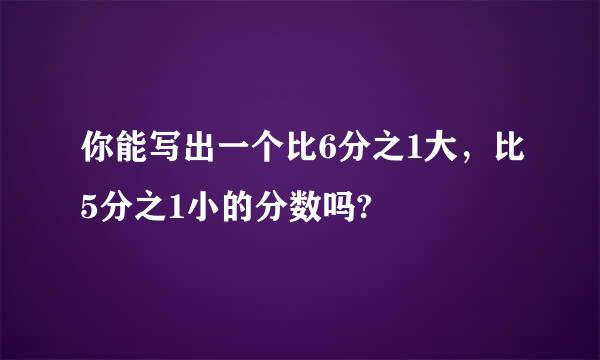 你能写出一个比6分之1大，比5分之1小的分数吗?