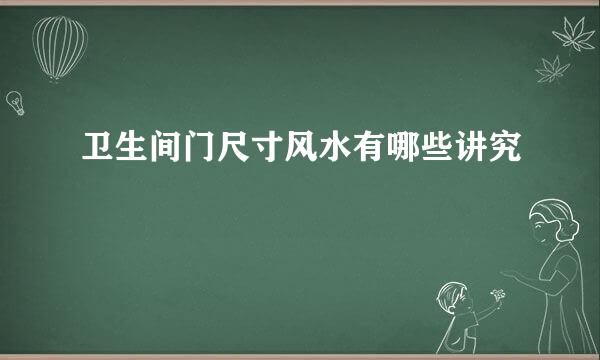 卫生间门尺寸风水有哪些讲究