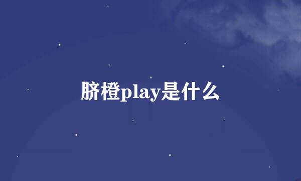 脐橙play是什么