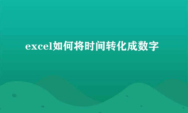 excel如何将时间转化成数字