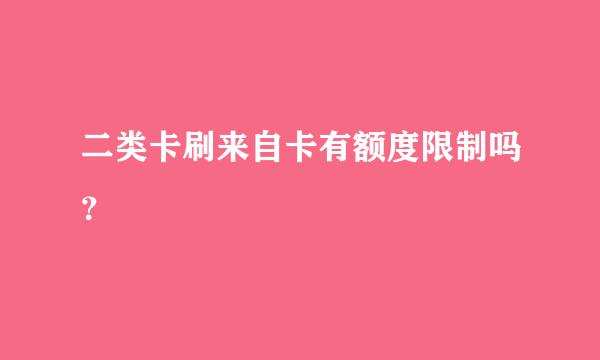 二类卡刷来自卡有额度限制吗？