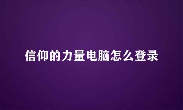 信仰的力量电脑怎么登录