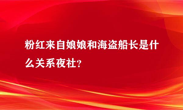 粉红来自娘娘和海盗船长是什么关系夜社？