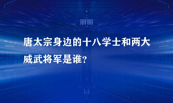 唐太宗身边的十八学士和两大威武将军是谁？