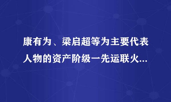 康有为、梁启超等为主要代表人物的资产阶级一先运联火殖把维新派,采取了下列行动宣传