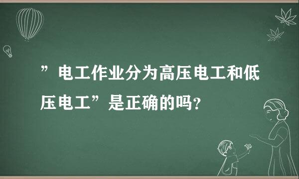 ”电工作业分为高压电工和低压电工”是正确的吗？