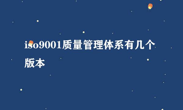 iso9001质量管理体系有几个版本