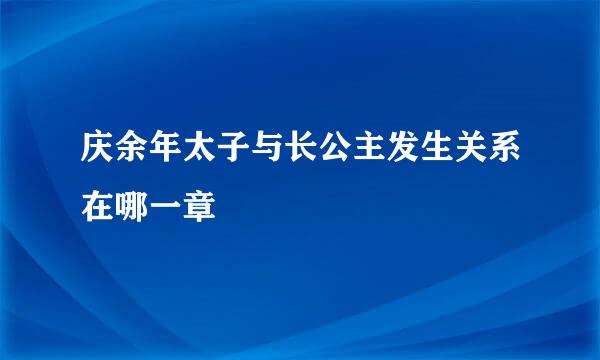 庆余年太子与长公主发生关系在哪一章