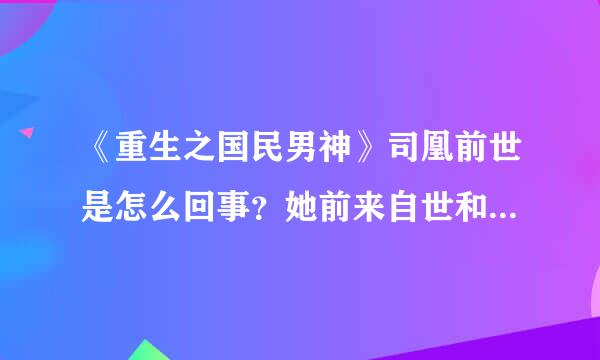 《重生之国民男神》司凰前世是怎么回事？她前来自世和秦梵是什么关系？