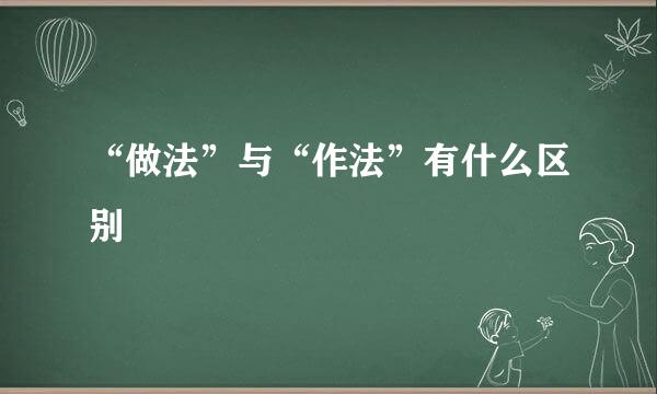 “做法”与“作法”有什么区别