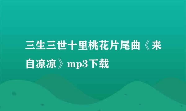 三生三世十里桃花片尾曲《来自凉凉》mp3下载