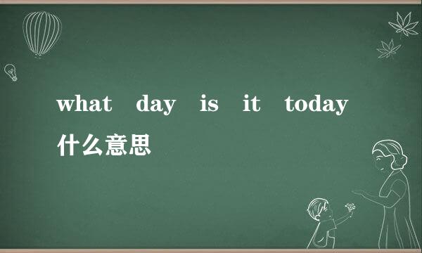 what day is it today什么意思