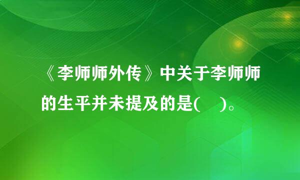 《李师师外传》中关于李师师的生平并未提及的是( )。