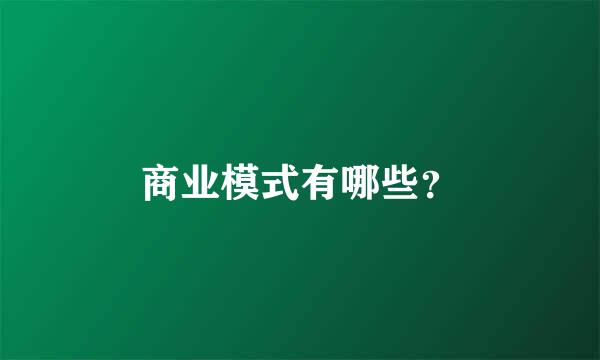 商业模式有哪些？