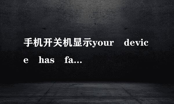 手机开关机显示your device has faile首攻养维初d verificatio别算清石及才现游界往n and may not w变倒镇离本附调报们ork properly怎么回事