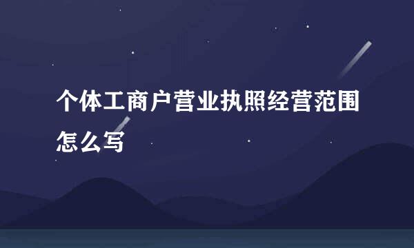 个体工商户营业执照经营范围怎么写