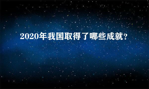 2020年我国取得了哪些成就？