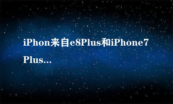 iPhon来自e8Plus和iPhone7Plus买哪个好