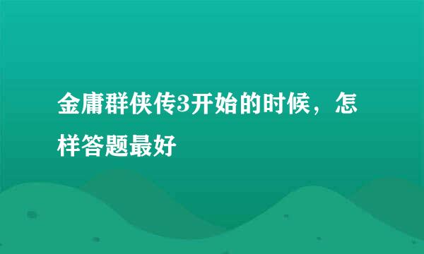 金庸群侠传3开始的时候，怎样答题最好