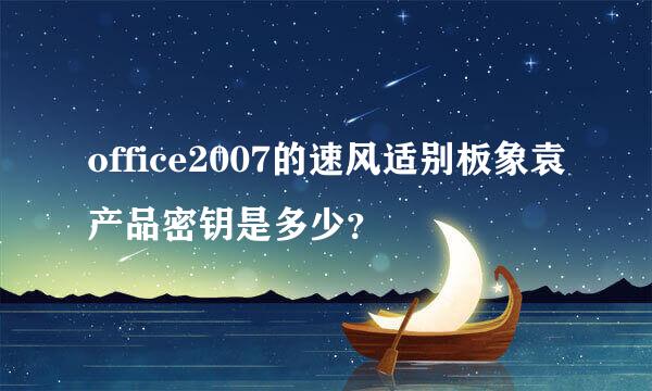 office2007的速风适别板象袁产品密钥是多少？