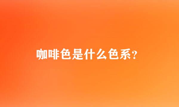 咖啡色是什么色系？