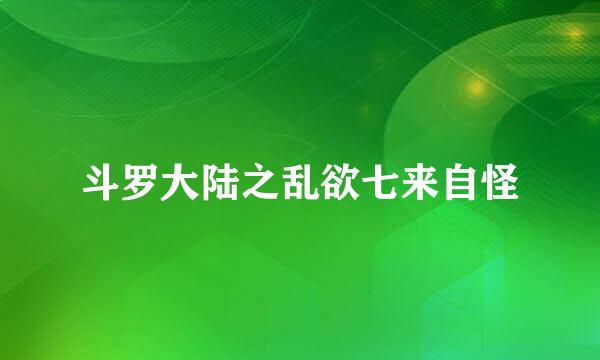 斗罗大陆之乱欲七来自怪