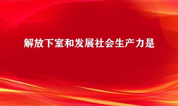 解放下室和发展社会生产力是