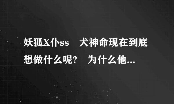 妖狐X仆ss 犬神命现在到底想做什么呢? 为什么他要到千年樱那里?画弦他想回到二十三年前吗?