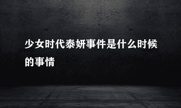 少女时代泰妍事件是什么时候的事情