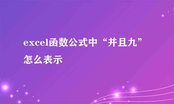 excel函数公式中“并且九”怎么表示