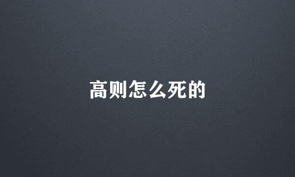 高则怎么死的