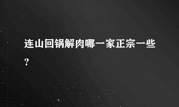 连山回锅解肉哪一家正宗一些？