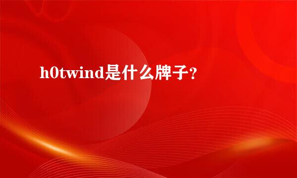 h0twind是什么牌子？