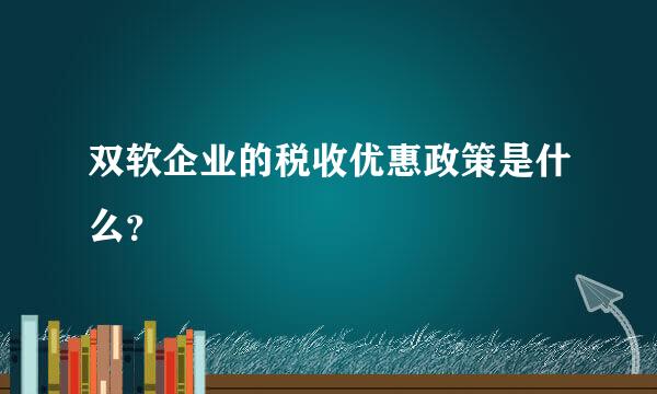 双软企业的税收优惠政策是什么？