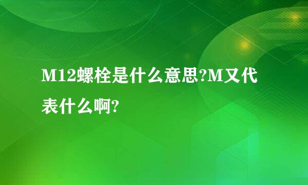 M12螺栓是什么意思?M又代表什么啊?