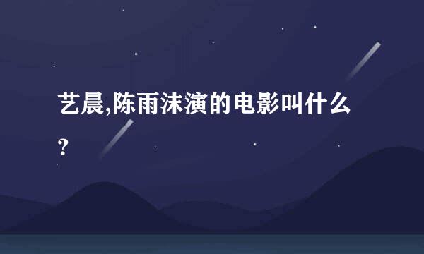 艺晨,陈雨沫演的电影叫什么？