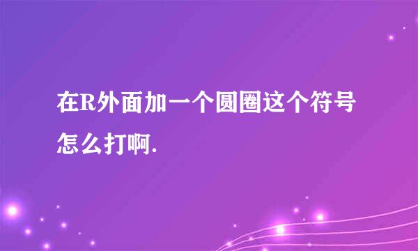 在R外面加一个圆圈这个符号怎么打啊．