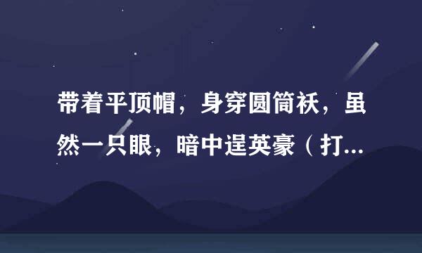 带着平顶帽，身穿圆筒袄，虽然一只眼，暗中逞英豪（打一军裂十组般例田日常用品）