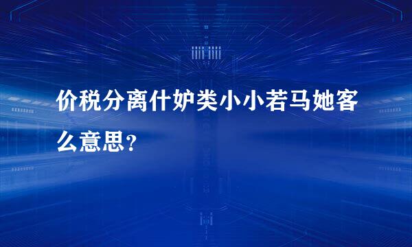 价税分离什妒类小小若马她客么意思？